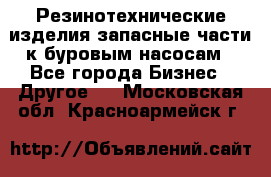 Резинотехнические изделия,запасные части к буровым насосам - Все города Бизнес » Другое   . Московская обл.,Красноармейск г.